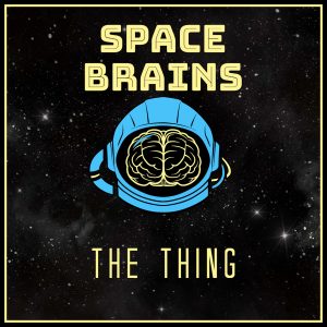 Space Brains - 28 - The Thing