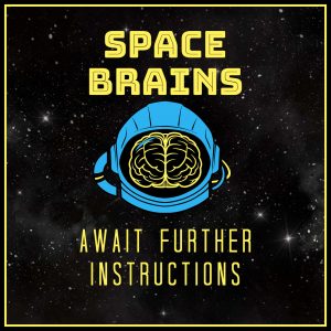 Space Brains - 68 - Await Further Instructions